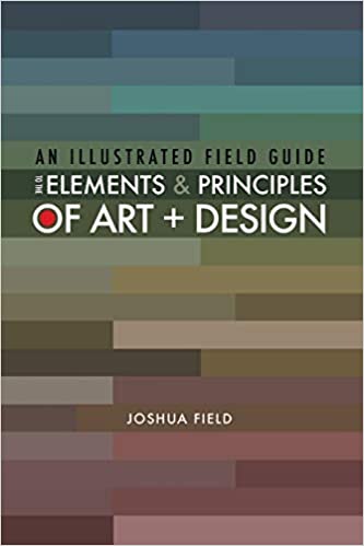 An Illustrated Field Guide to the Elements and Principles of Art and Design